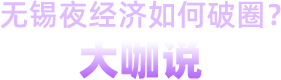 無錫夜經(jīng)濟(jì)如何破圈？大咖說